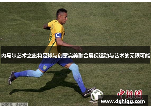 内马尔艺术之旅将足球与创意完美融合展现运动与艺术的无限可能