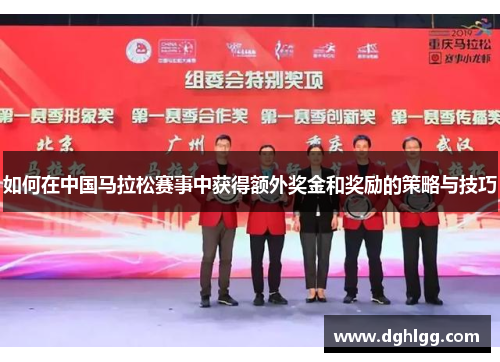 如何在中国马拉松赛事中获得额外奖金和奖励的策略与技巧