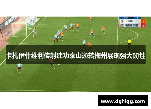 卡扎伊什维利传射建功泰山逆转梅州展现强大韧性